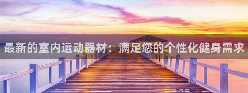 意昂体育4开户：最新的室内运动器材：满足您的个性化健