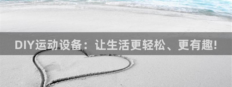 意昂体育4：DIY运动设备：让生活更轻松、更有趣!