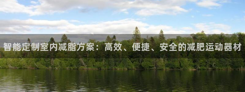 意昂4娱乐：智能定制室内减脂方案：高效、便捷、安全的减肥运动