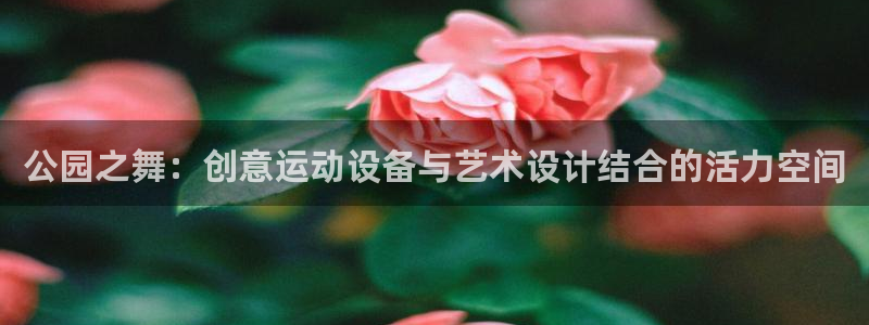意昂4集团E.ON：公园之舞：创意运动设备与艺术设计结合的活