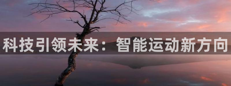意昂4集团官网首页：科技引领未来：智能运动新方向