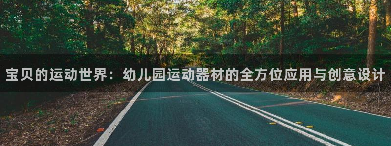 意昂4集团官网网址：宝贝的运动世界：幼儿园运动器材的