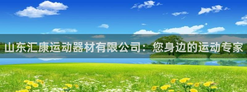 意昂4娱乐40996：山东汇康运动器材有限公司：您身