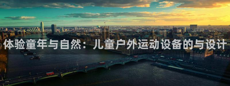 意昂体育4招商电话地址：体验童年与自然：儿童户外运动
