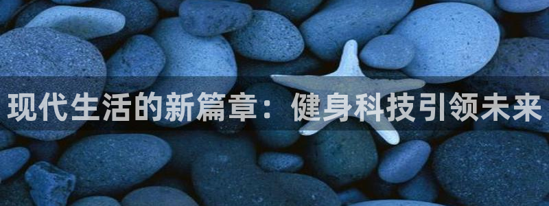 意昂4娱乐是那个系列的台子：现代生活的新篇章：健身科