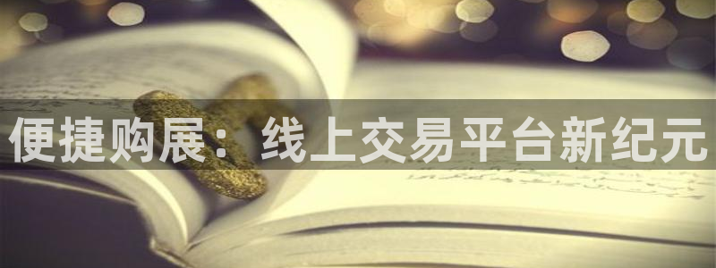 意昂体育4平台APP：便捷购展：线上交易平台新纪元