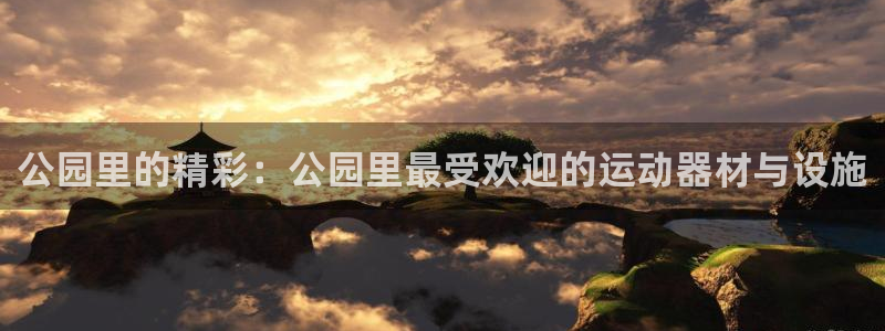 意昂体育4平台注册要钱吗安全吗：公园里的精彩：公园里最受欢迎