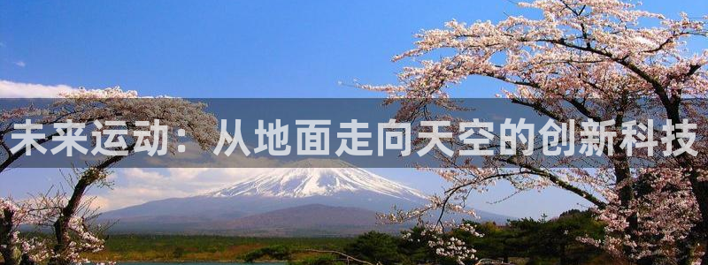 意昂4娱乐平台：未来运动：从地面走向天空的创新科技