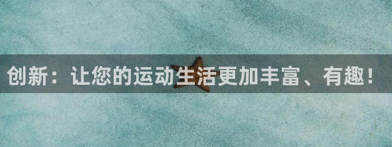 意昂体育4招商电话是多少：创新：让您的运动生活更加丰