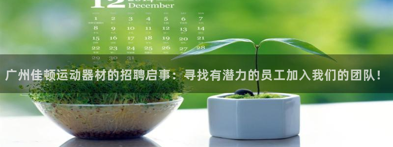 意昂4娱乐下载：广州佳顿运动器材的招聘启事：寻找有潜力的员工