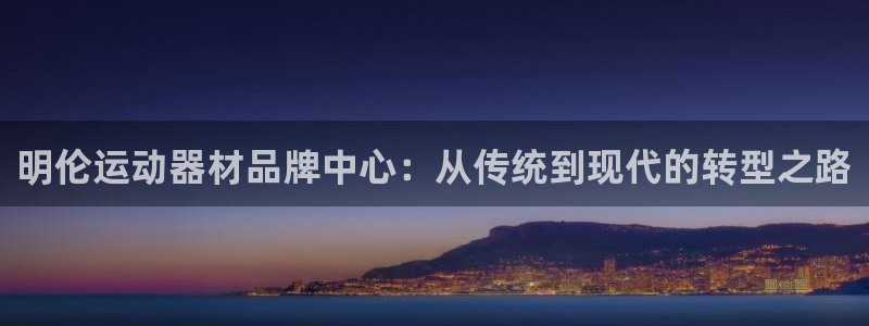 意昂体育4平台假的吗是真的吗：明伦运动器材品牌中心：