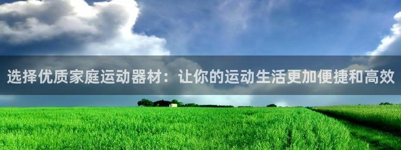 意昂体育4招商电话地址：选择优质家庭运动器材：让你的