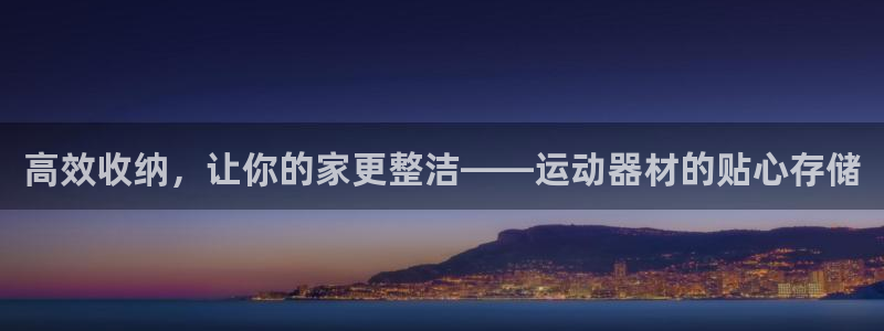 意昂4集团：高效收纳，让你的家更整洁——运动器材的贴