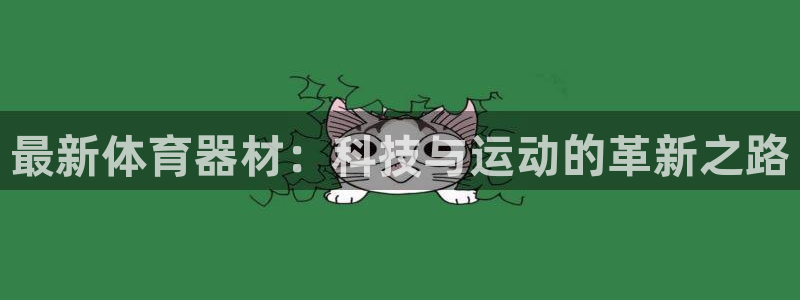意昂体育4招商：最新体育器材：科技与运动的革新之路